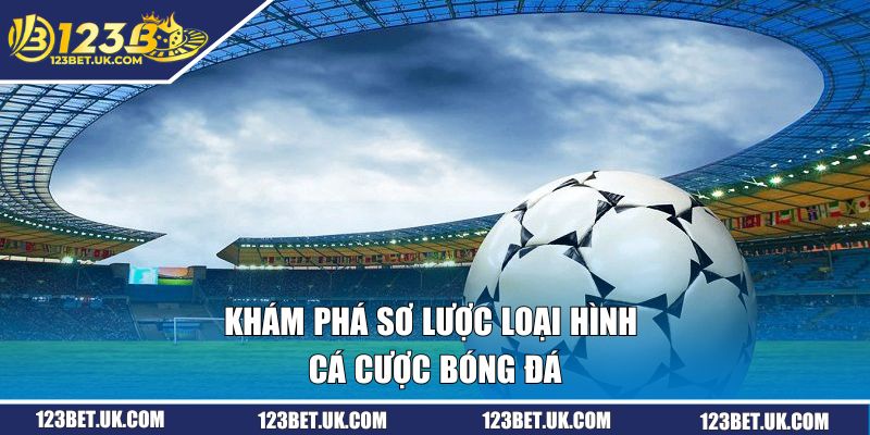 Cá Cược Bóng Đá 123BET Bứt Phá Kèo Hot Dành Thắng Đậm 1 Khám phá sơ lược loại hình cá cược bóng đá tại 123BET