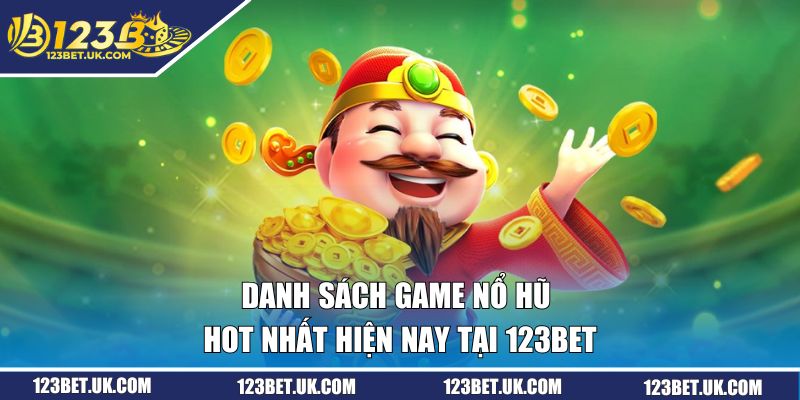Danh sách game nổ hũ hot nhất hiện nay tại 123BET