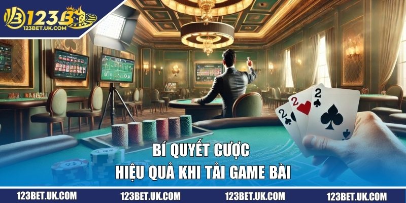Bí quyết cá cược hiệu quả khi tải game bài