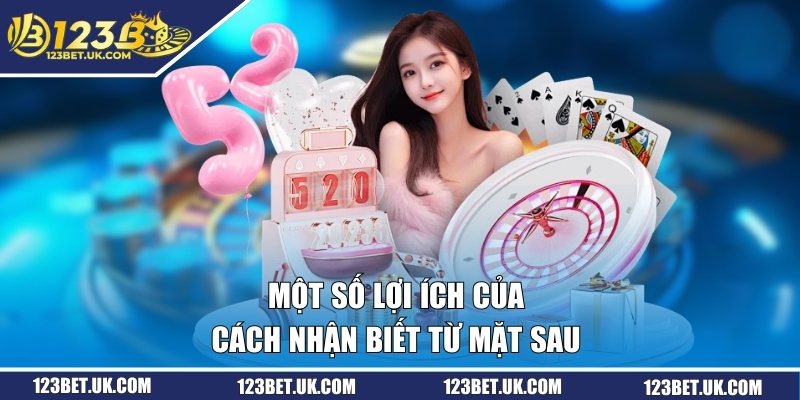 Một số lợi ích của cách nhận biết từ mặt sau 